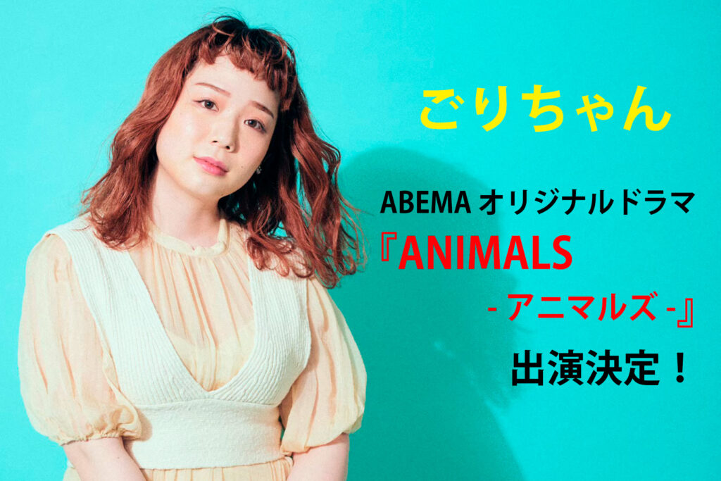 ごりちゃん ABEMA『ANIMALS-アニマルズ-』出演決定！